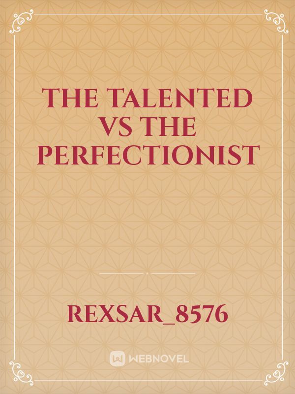 The Talented Vs The Perfectionist