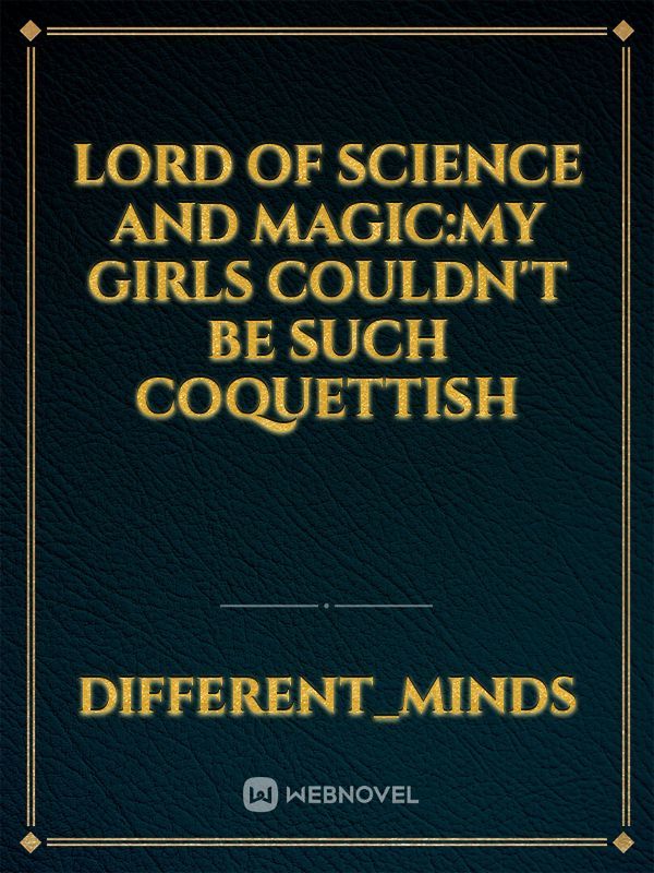 Lord of Science and Magic:My Girls Couldn't Be Such Coquettish