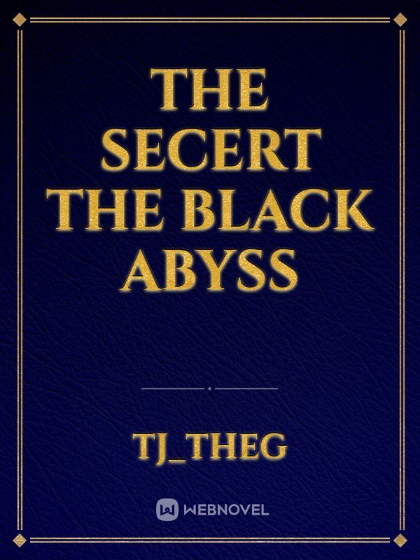The Secert 



The Black Abyss Book