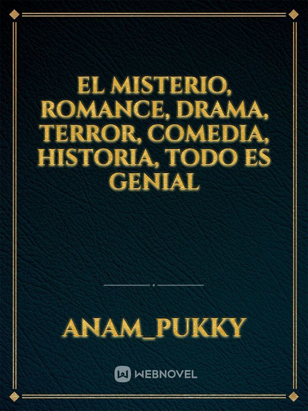 El misterio, romance, drama, terror, comedia, historia, todo es genial Book