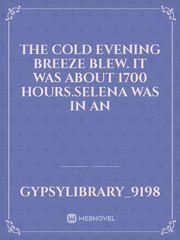 The cold evening breeze blew. It was about 1700 hours.Selena was in an Book