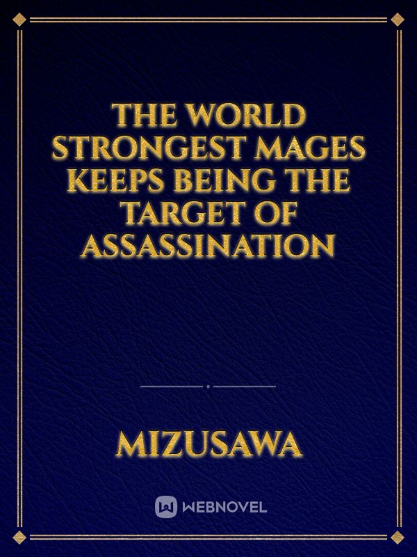 The world strongest mages keeps being the target of assassination