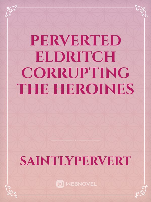 Perverted Eldritch Corrupting The Heroines Book