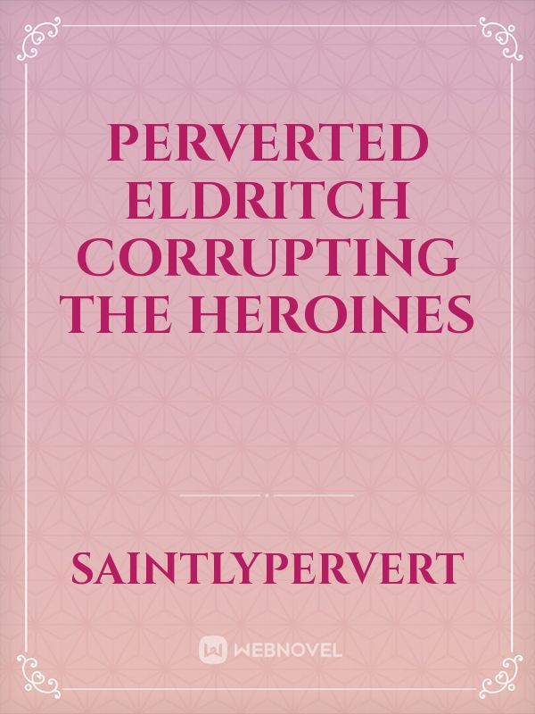 Perverted Eldritch Corrupting The Heroines