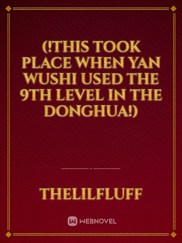 (!This took place when yan wushi used the 9th level in the donghua!) Book