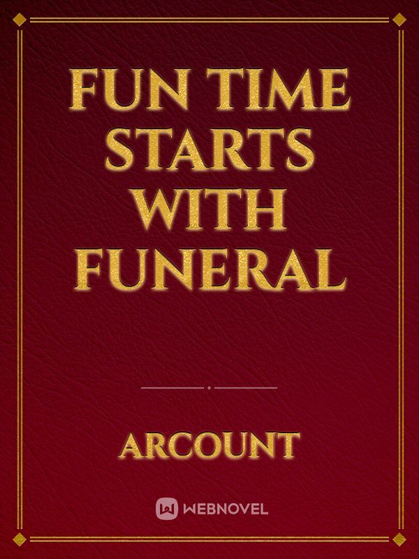 Fun time starts with funeral