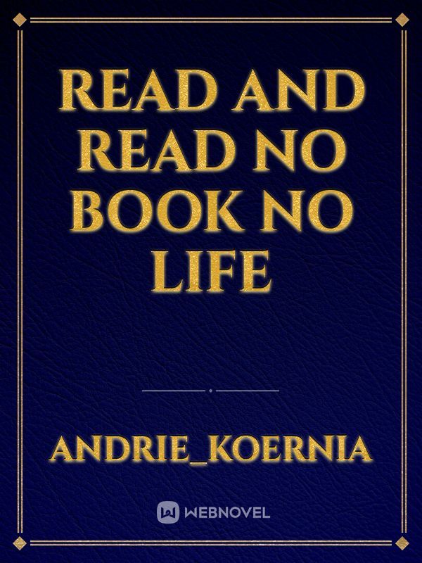 read and read
no book no life