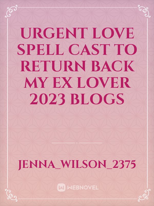 URGENT LOVE SPELL CAST TO RETURN BACK MY EX LOVER 2023 BLOGS