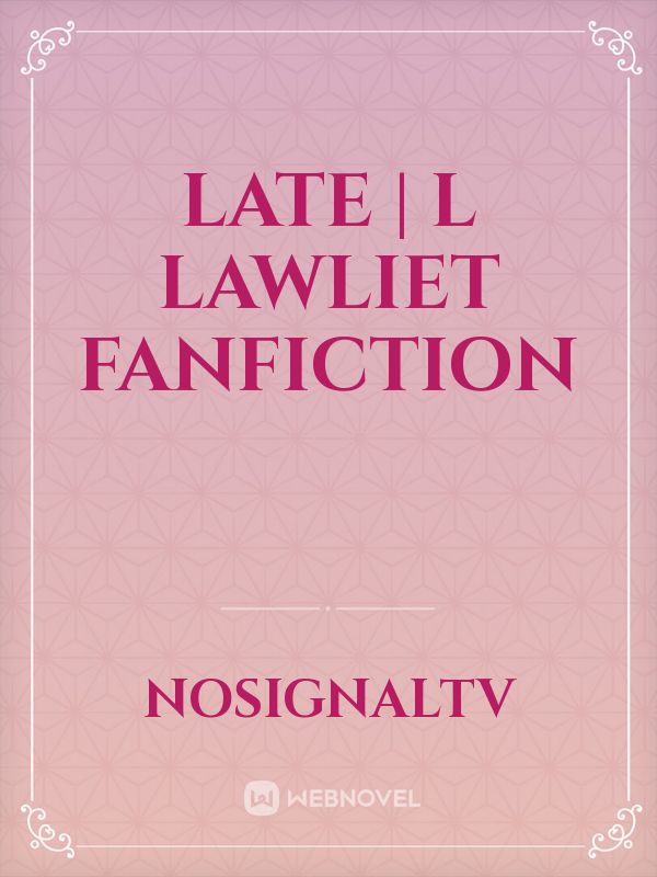 Late | L lawliet fanfiction