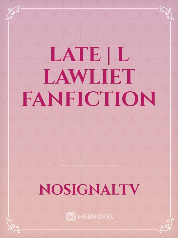 Late | L lawliet fanfiction