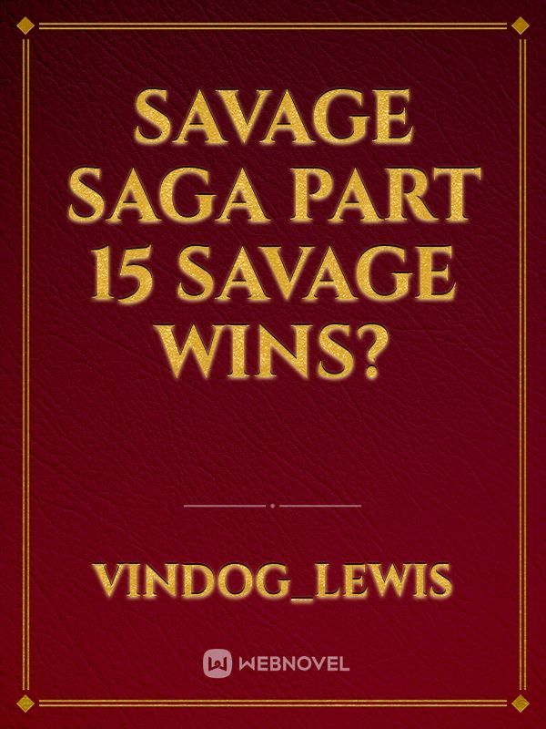 Savage Saga Part 15 Savage Wins?