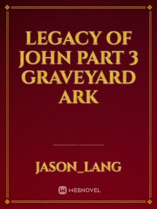 Legacy of John part 3 Graveyard Ark