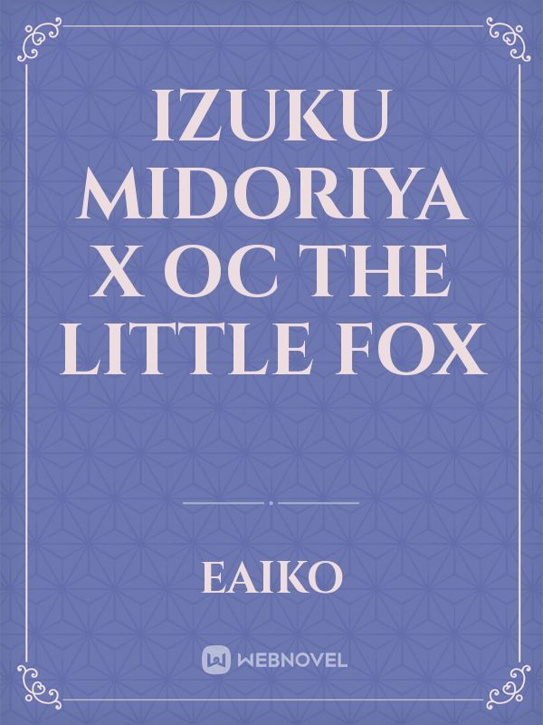 IZUKU MIDORIYA X OC 
THE LITTLE FOX