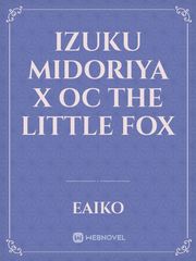 IZUKU MIDORIYA X OC 
THE LITTLE FOX Book