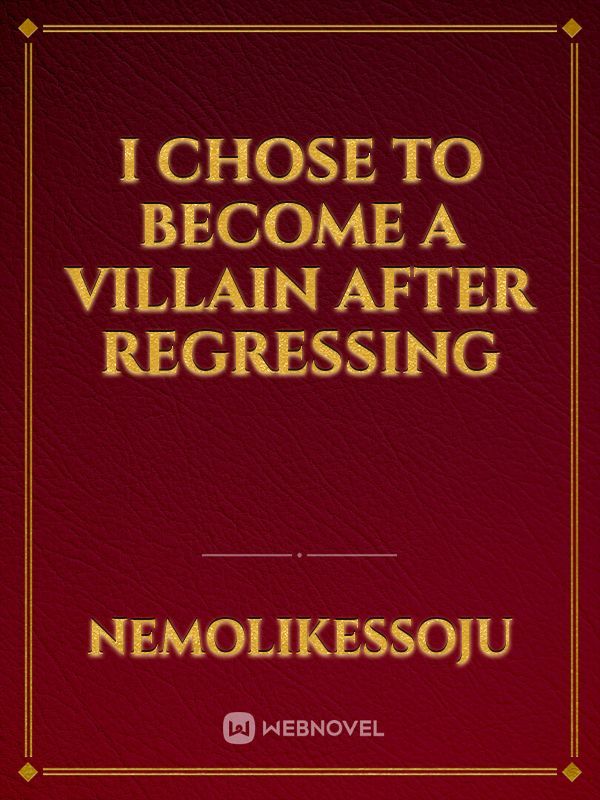 I Chose to Become a Villain After Regressing