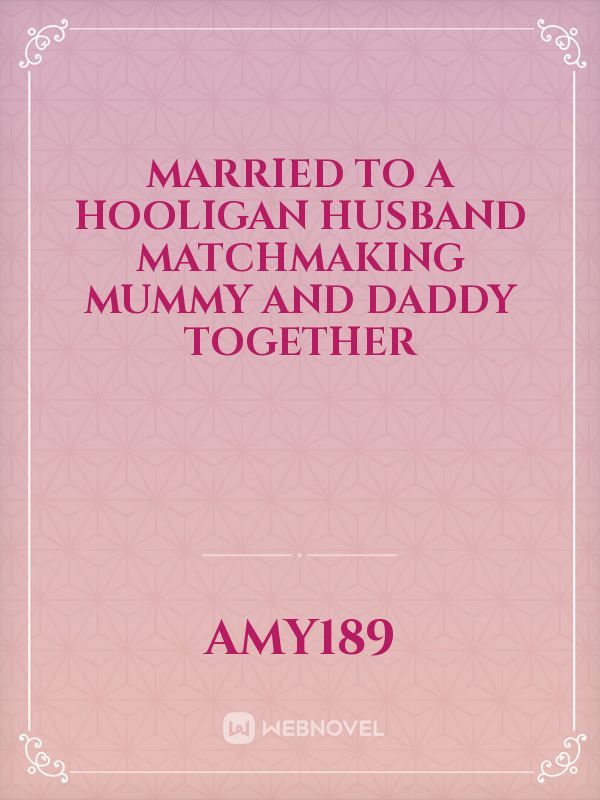 MARRIED TO A HOOLIGAN HUSBAND matchmaking mummy and daddy together
