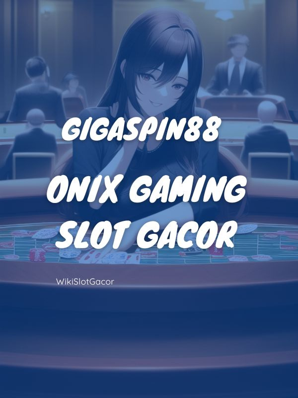 MAIN55 : BEST SLOT ONIX GAMING PLATFORM IN THE SPACE