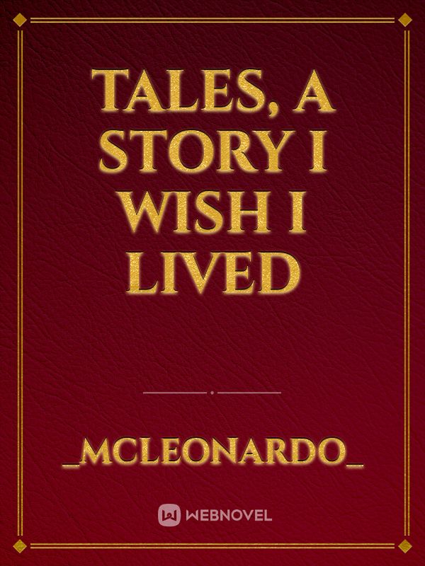 Tales, a Story I wish I lived