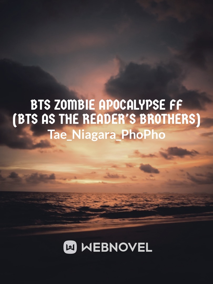 BTS Zombie Apocalypse FF (BTS as the reader's brothers)