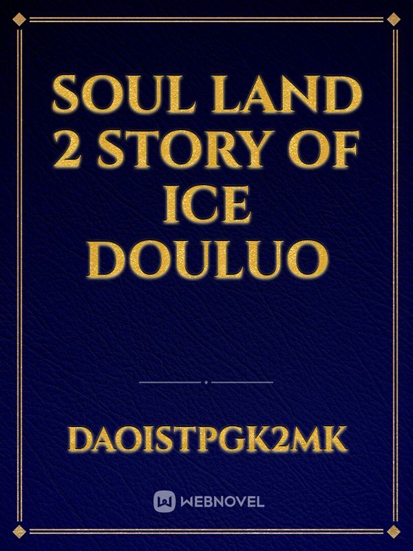 SOUL LAND 2 
STORY OF ICE DOULUO