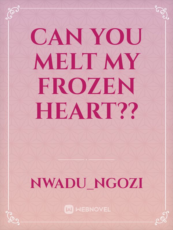 Can you melt my frozen heart??