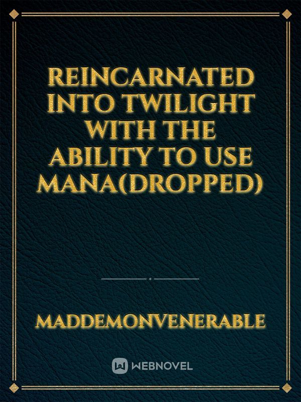 Reincarnated Into Twilight with the Ability to use Mana(dropped)
