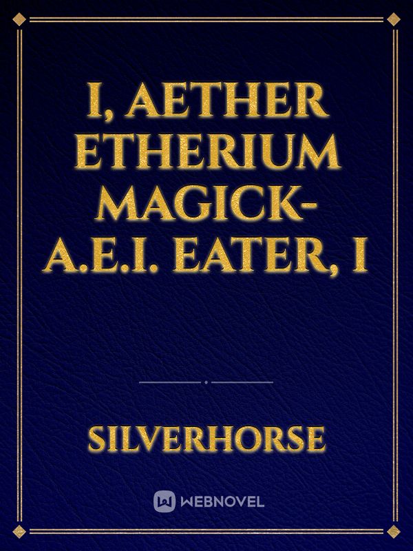 I, 
Aether Etherium Magick-A.e.I. 
Eater, 
I Book