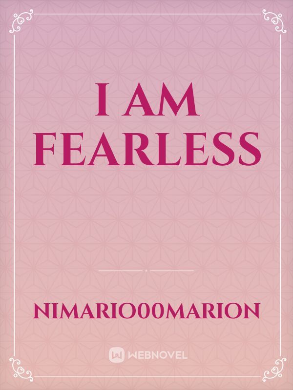 I am fearless