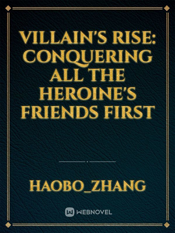 Villain's Rise: Conquering all the Heroine's Friends First