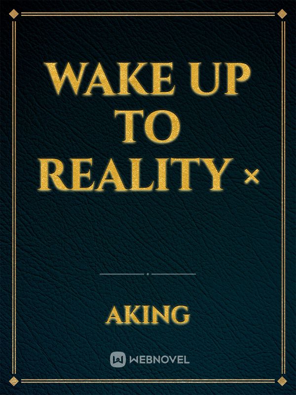 Wake up To Reality ×