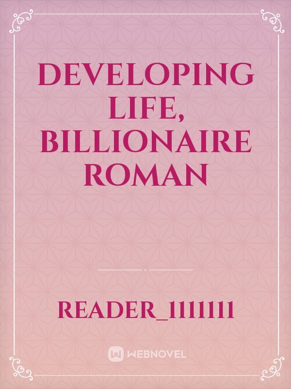 Developing life, billionaire roman
