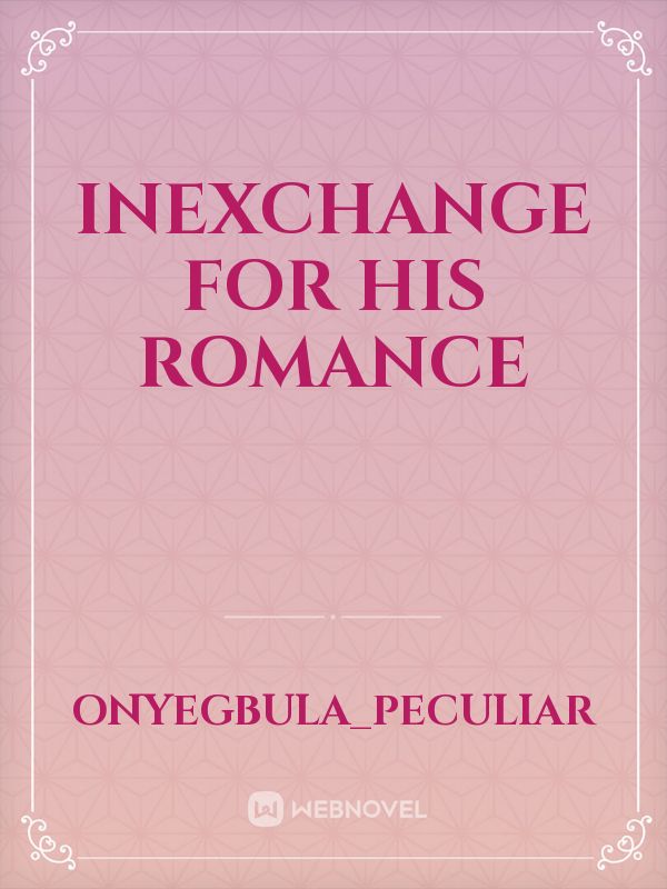 INEXCHANGE FOR HIS ROMANCE Book