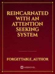 Reincarnated with an Attention Seeking System Book
