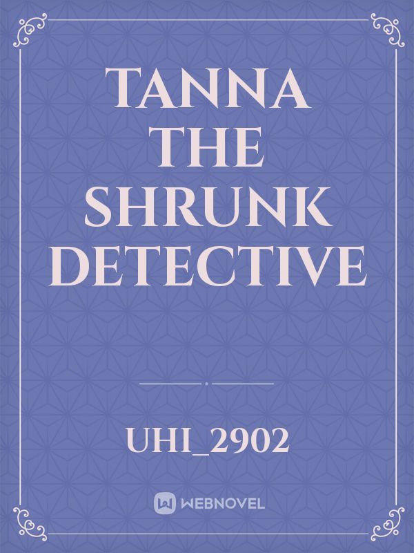 Tanna the shrunk detective