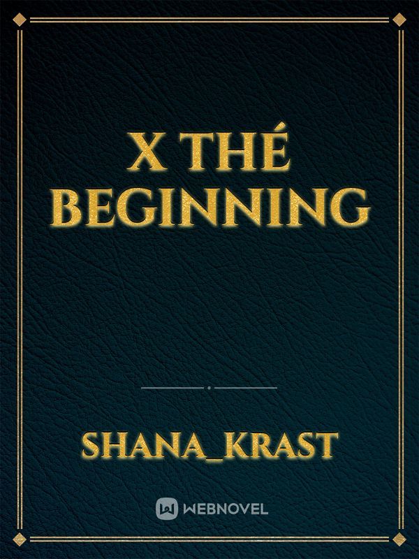 X thé beginning