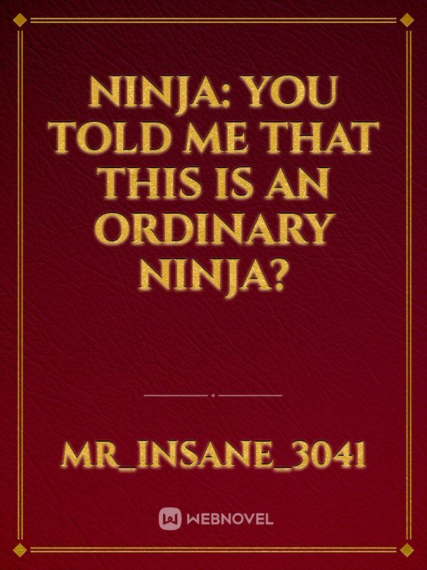 Ninja: You Told Me that This Is an Ordinary Ninja?