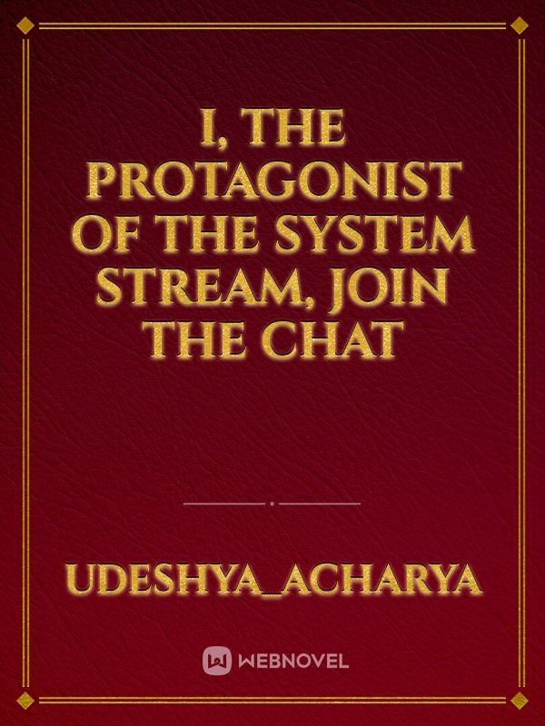 I, the protagonist of the system stream, join the chat