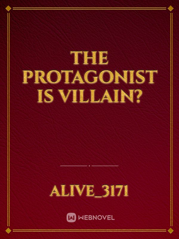 Read The Protagonist Is Villain? - Alive_3171 - WebNovel