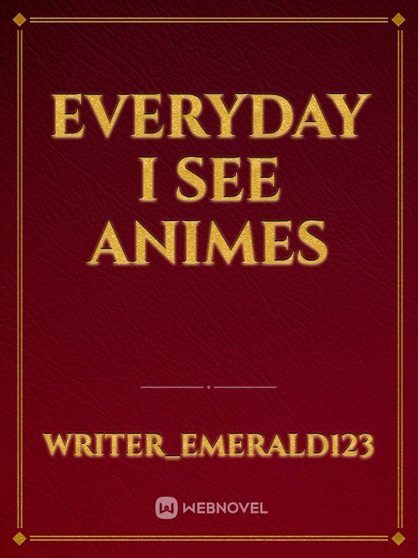 Everyday i see animes
