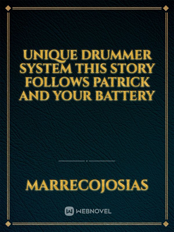 Unique Drummer System

This story follows Patrick and your battery Book