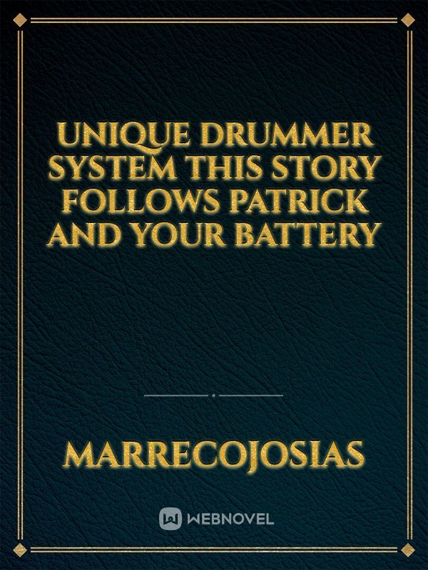 Unique Drummer System

This story follows Patrick and your battery