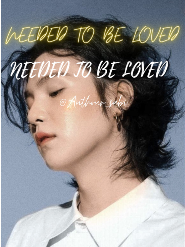 NEEDED TO BE LOVED (suga ×reader )