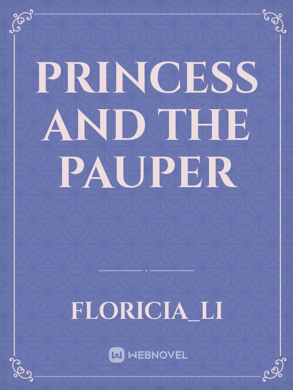 Read Princess And The Pauper - Floricia_li - WebNovel