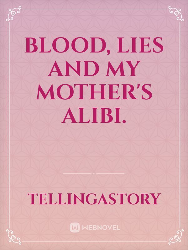 Blood, Lies and my mother's alibi.