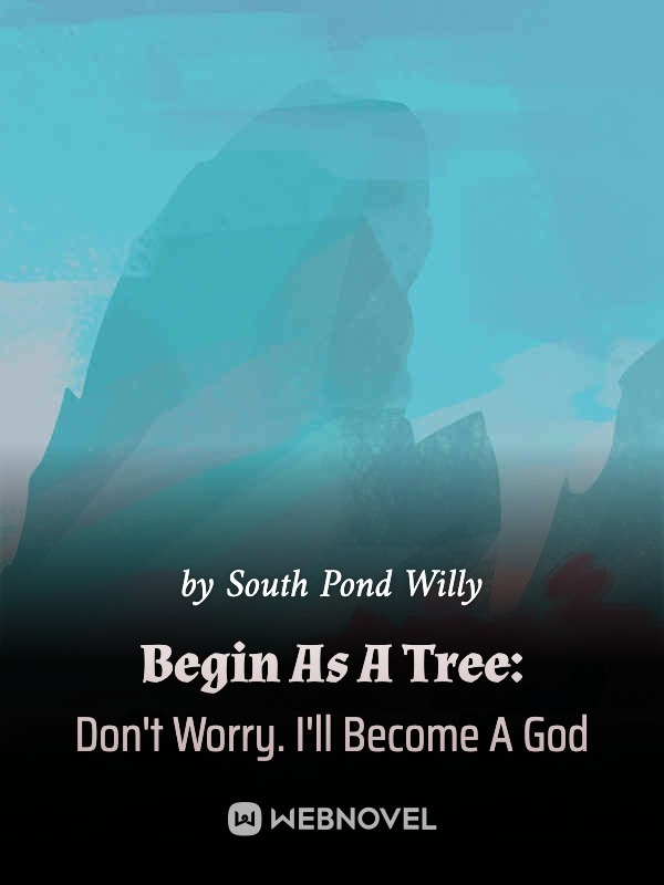 Begin As A Tree: Don't Worry. I'll Become A God