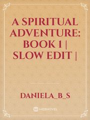 A spiritual adventure: Book 1 | Slow edit | Book
