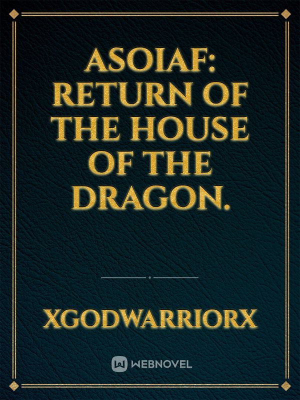 ASOIAF: Return of the house of the Dragon.