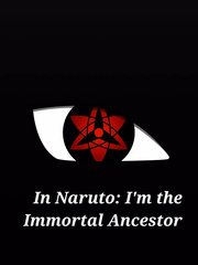 In Naruto: I'm the Immortal Ancestor Book
