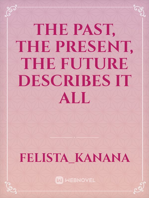 The Past, the present, the future describes it all