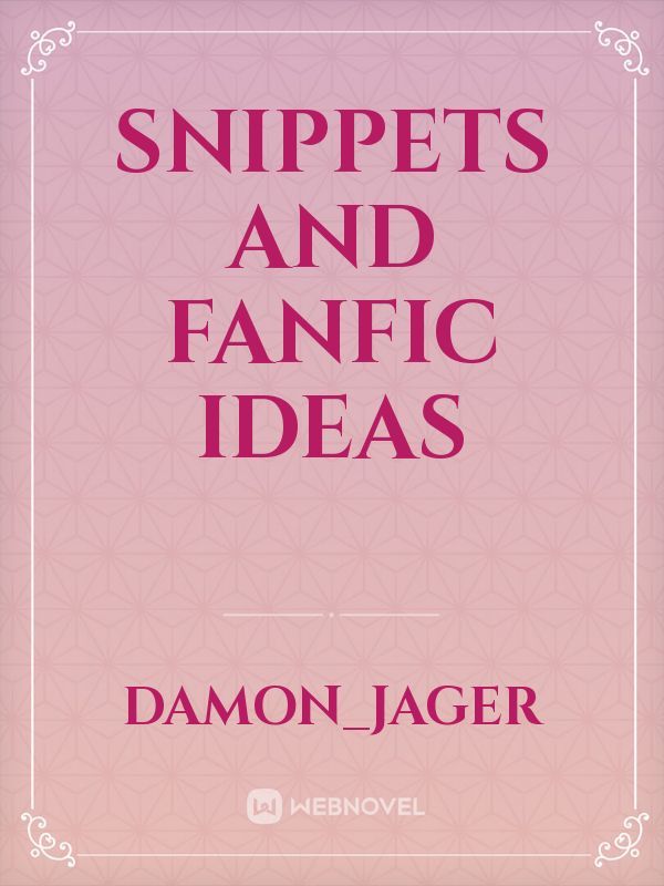 Snippets and fanfic ideas
